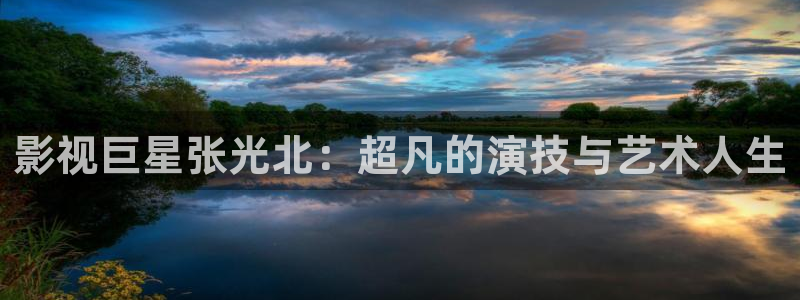 免费电影 麻豆：影视巨星张光北：超凡的演技与艺术人生